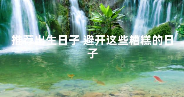 推荐出生日子 避开这些糟糕的日子